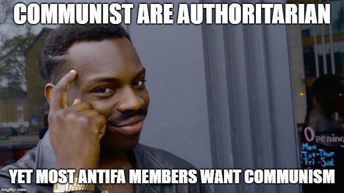 Antifa Has Done It Again! | COMMUNIST ARE AUTHORITARIAN; YET MOST ANTIFA MEMBERS WANT COMMUNISM | image tagged in memes,roll safe think about it,communism,antifa,hypocrisy,politics | made w/ Imgflip meme maker
