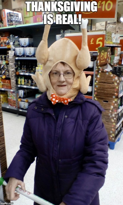 Crazy Lady Turkey Head | THANKSGIVING IS REAL! | image tagged in crazy lady turkey head | made w/ Imgflip meme maker