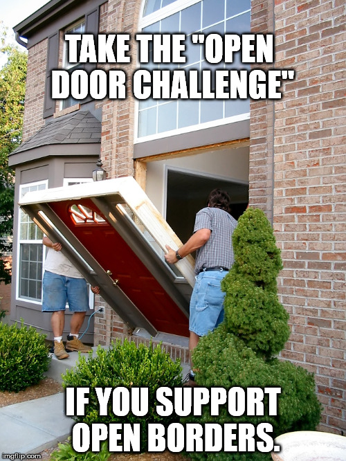 If someone enters your house illegally, do you ask them to stay? Then why let people entering the country illegally, stay? | TAKE THE "OPEN DOOR CHALLENGE"; IF YOU SUPPORT OPEN BORDERS. | image tagged in memes,open door | made w/ Imgflip meme maker