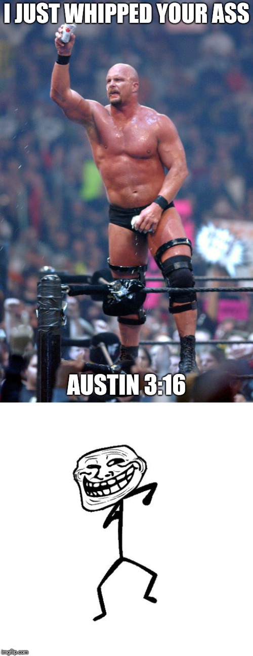 I JUST WHIPPED YOUR ASS AUSTIN 3:16 | made w/ Imgflip meme maker