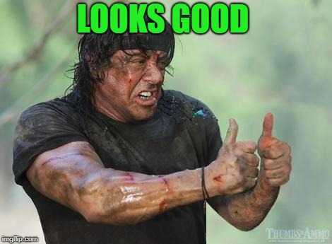 Rambo approved | LOOKS GOOD | image tagged in rambo approved | made w/ Imgflip meme maker