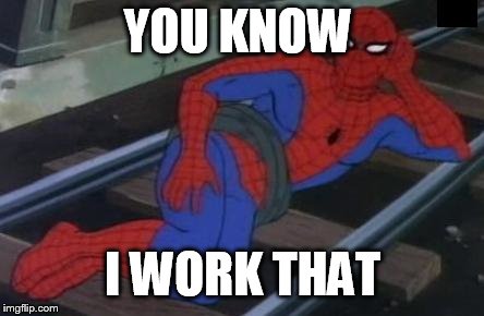 Sexy Railroad Spiderman Meme | YOU KNOW I WORK THAT | image tagged in memes,sexy railroad spiderman,spiderman | made w/ Imgflip meme maker