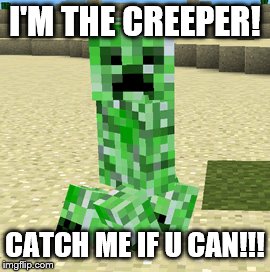 I'M THE CREEPER! CATCH ME IF U CAN!!! | image tagged in creeper,computer virus,minecraft | made w/ Imgflip meme maker