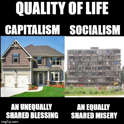 Blank | QUALITY OF LIFE; SOCIALISM; CAPITALISM; AN EQUALLY SHARED MISERY; AN UNEQUALLY SHARED BLESSING | image tagged in blank,housing | made w/ Imgflip meme maker