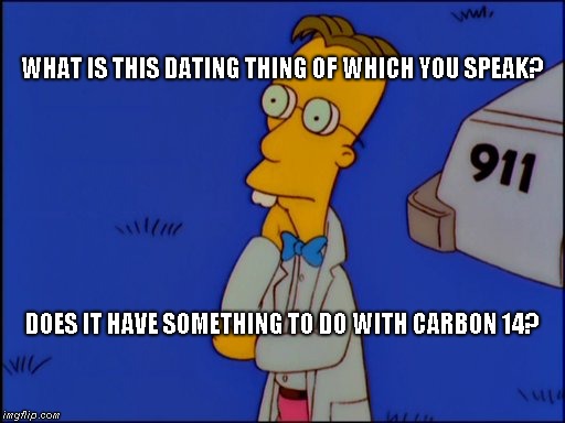 The mystery of nerd propagation | WHAT IS THIS DATING THING OF WHICH YOU SPEAK? DOES IT HAVE SOMETHING TO DO WITH CARBON 14? | image tagged in nerds,dating | made w/ Imgflip meme maker