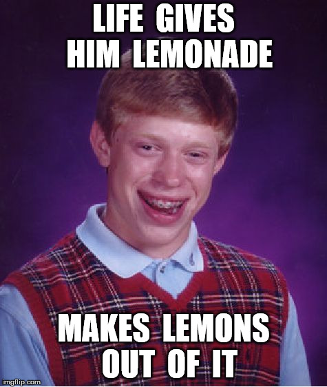 Bad Luck Brian Meme | LIFE  GIVES  HIM  LEMONADE; MAKES  LEMONS  OUT  OF  IT | image tagged in memes,bad luck brian | made w/ Imgflip meme maker