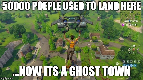 50000 POEPLE USED TO LAND HERE; ...NOW ITS A GHOST TOWN | image tagged in fortnite | made w/ Imgflip meme maker