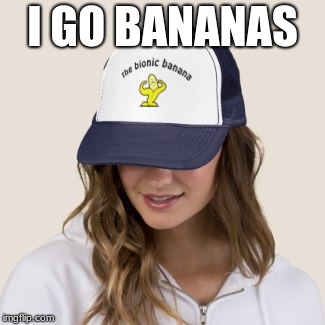 Granddaughter of the Bionic Woman  | I GO BANANAS | image tagged in banana,cool,sexy | made w/ Imgflip meme maker
