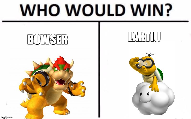 Who Would Win? Meme | LAKTIU; BOWSER | image tagged in memes,who would win | made w/ Imgflip meme maker