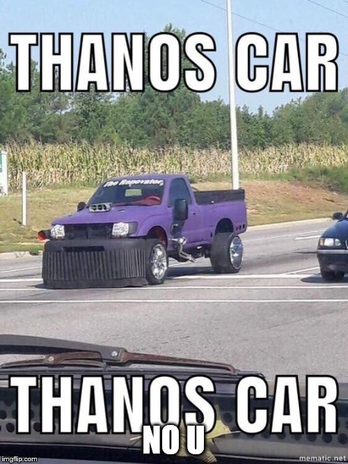 Thanos car | NO U | image tagged in thanos car | made w/ Imgflip meme maker