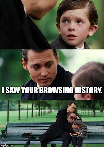 Finding Neverland | I SAW YOUR BROWSING HISTORY. | image tagged in memes,finding neverland | made w/ Imgflip meme maker