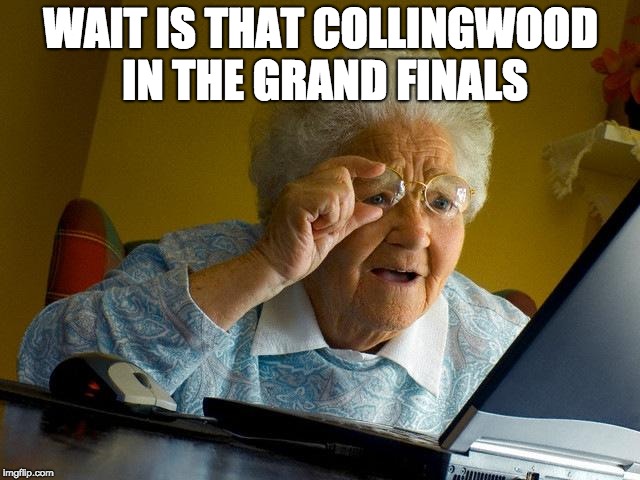 Grandma Finds The Internet | WAIT IS THAT COLLINGWOOD IN THE GRAND FINALS | image tagged in memes,grandma finds the internet | made w/ Imgflip meme maker