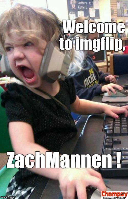 Angry Gamer Girl | Welcome to imgflip, ZachMannen ! | image tagged in screaming gamer girl | made w/ Imgflip meme maker
