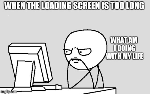 Poor guy | WHEN THE LOADING SCREEN IS TOO LONG; WHAT AM I DOING WITH MY LIFE | image tagged in video games,loading,thinking,stick figure | made w/ Imgflip meme maker