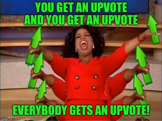 YOU GET AN UPVOTE AND YOU GET AN UPVOTE EVERYBODY GETS AN UPVOTE! | made w/ Imgflip meme maker