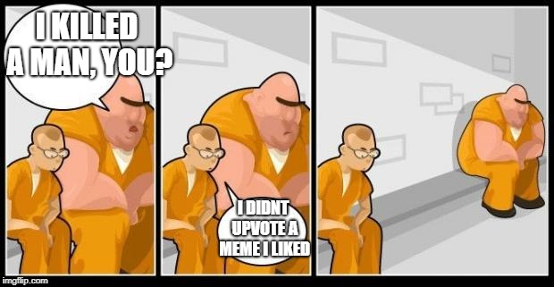 if u like it upvote it | I KILLED A MAN, YOU? I DIDNT UPVOTE A MEME I LIKED | image tagged in i killed a man and you? | made w/ Imgflip meme maker