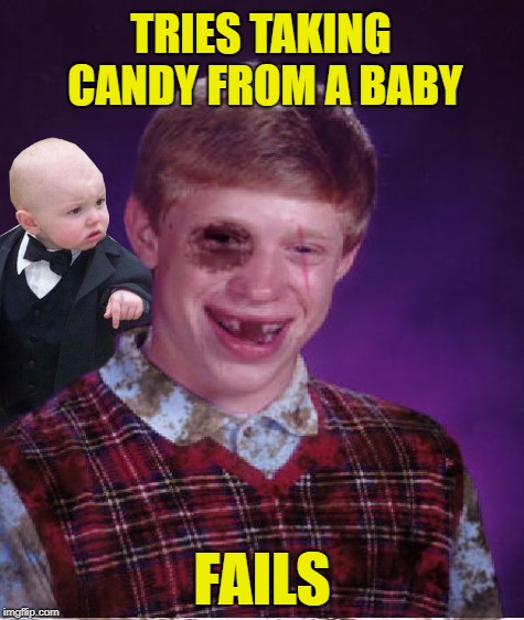 Get your own candy! | TRIES TAKING CANDY FROM A BABY; FAILS | image tagged in funny memes,beat-up bad luck brian,candy,baby godfather,assault | made w/ Imgflip meme maker