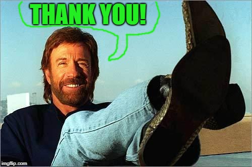 Chuck Norris Says | THANK YOU! | image tagged in chuck norris says | made w/ Imgflip meme maker