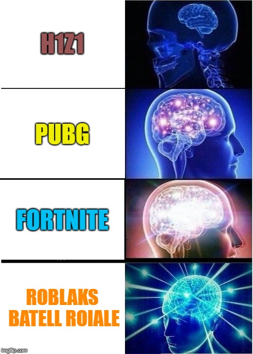Expanding Brain Meme | H1Z1; PUBG; FORTNITE; ROBLAKS BATELL ROIALE | image tagged in memes,expanding brain | made w/ Imgflip meme maker