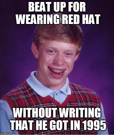 Bad Luck Brian Meme | BEAT UP FOR WEARING RED HAT WITHOUT WRITING THAT HE GOT IN 1995 | image tagged in memes,bad luck brian | made w/ Imgflip meme maker
