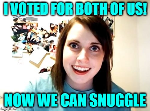 But I Wanted to Vote Red Today | I VOTED FOR BOTH OF US! NOW WE CAN SNUGGLE | image tagged in memes,overly attached girlfriend | made w/ Imgflip meme maker