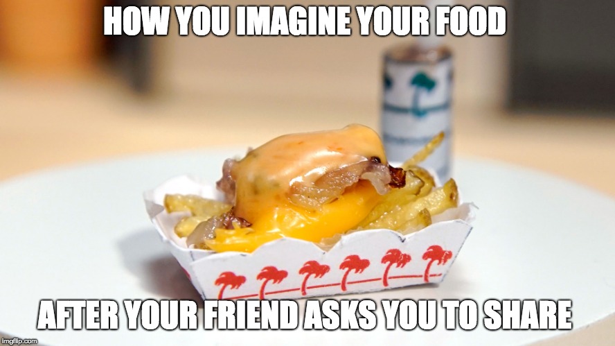 MCDONALDS SHARABLE SIZE! | HOW YOU IMAGINE YOUR FOOD; AFTER YOUR FRIEND ASKS YOU TO SHARE | image tagged in food | made w/ Imgflip meme maker