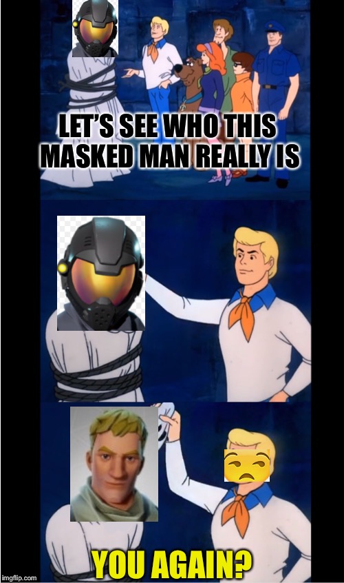 LET’S SEE WHO THIS MASKED MAN REALLY IS; YOU AGAIN? | image tagged in memes,lets see who this masked man really is,fornite | made w/ Imgflip meme maker