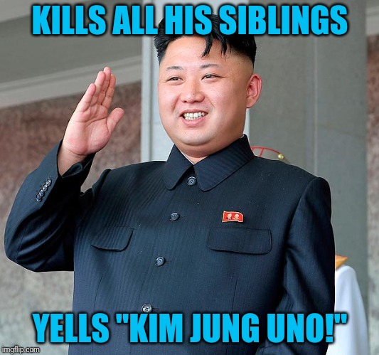 Favorite DPRK Card game | KILLS ALL HIS SIBLINGS; YELLS "KIM JUNG UNO!" | image tagged in kim jong un | made w/ Imgflip meme maker