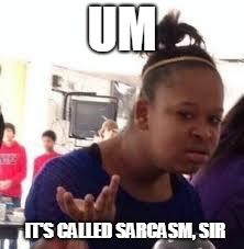 Duh | UM IT'S CALLED SARCASM, SIR | image tagged in duh | made w/ Imgflip meme maker