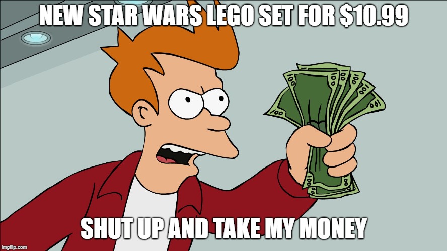 NEW STAR WARS LEGO SET FOR $10.99; SHUT UP AND TAKE MY MONEY | image tagged in shut up and take my money | made w/ Imgflip meme maker