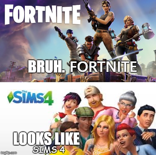 Sims 5 Confirmed | BRUH. FORTNITE; LOOKS LIKE; SIMS 4 | image tagged in sims 4,fortnite,oof | made w/ Imgflip meme maker