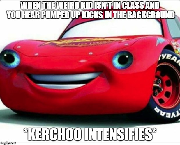 Kerchoo | WHEN THE WEIRD KID ISN'T IN CLASS AND YOU HEAR PUMPED UP KICKS IN THE BACKGROUND; *KERCHOO INTENSIFIES* | image tagged in kerchoo | made w/ Imgflip meme maker