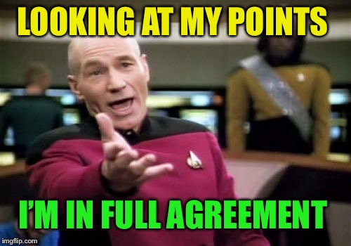 Picard Wtf Meme | LOOKING AT MY POINTS I’M IN FULL AGREEMENT | image tagged in memes,picard wtf | made w/ Imgflip meme maker