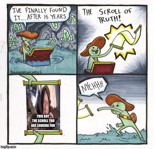 Dang it obi wan, I was so close | THIS NOT THE SCROLL YOU ARE LOOKING FOR | image tagged in memes,the scroll of truth,obi wan kenobi | made w/ Imgflip meme maker