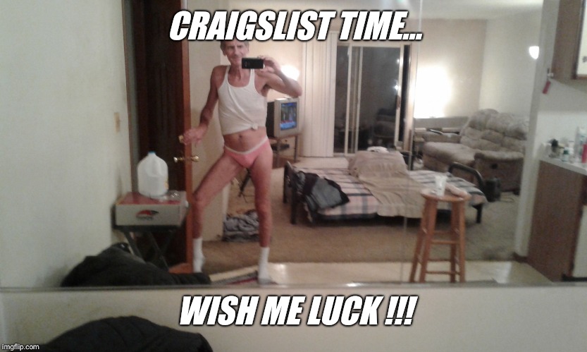 CRAIGSLIST TIME... WISH ME LUCK !!! | image tagged in hanes her way | made w/ Imgflip meme maker