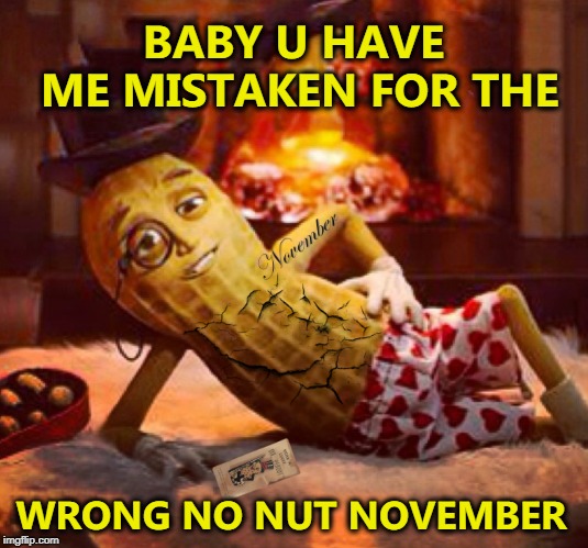 Mr Peanut Will Die If He Busts A Nut Imgflip