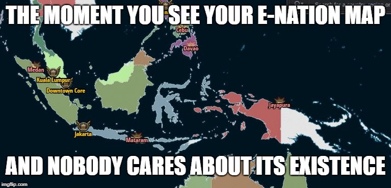 Erep Nation Map | THE MOMENT YOU SEE YOUR E-NATION MAP; AND NOBODY CARES ABOUT ITS EXISTENCE | image tagged in games,map | made w/ Imgflip meme maker