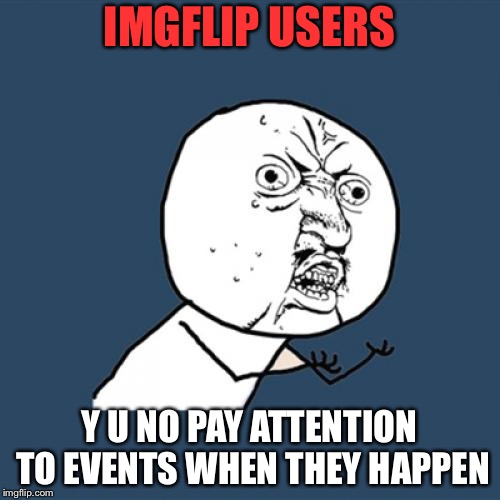 Keep your eyes open! | Y U NOvember a socrates and punman21 event | IMGFLIP USERS; Y U NO PAY ATTENTION TO EVENTS WHEN THEY HAPPEN | image tagged in memes,y u no,y u november,imgflip,event | made w/ Imgflip meme maker