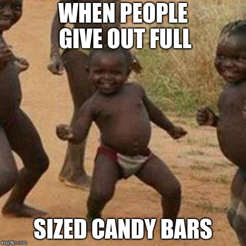 Third World Success Kid | WHEN PEOPLE GIVE OUT FULL; SIZED CANDY BARS | image tagged in memes,third world success kid | made w/ Imgflip meme maker