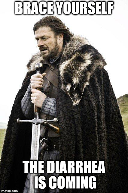 Brace Yourself | BRACE YOURSELF; THE DIARRHEA IS COMING | image tagged in brace yourself | made w/ Imgflip meme maker