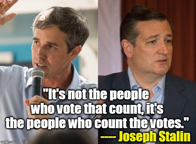 Voters all over Texas complained of machines that registered Beto votes for Cruz. Same old Diebold machines. | "It's not the people who vote that count, it's the people who count the votes."; ---- Joseph Stalin | image tagged in o'rourke,cruz,stalin,vote,rigged | made w/ Imgflip meme maker
