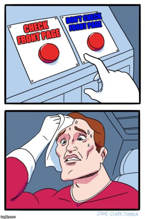 Two Buttons | DON'T CHECK FRONT PAGE; CHECK FRONT PAGE | image tagged in memes,two buttons | made w/ Imgflip meme maker