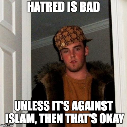 Scumbag Steve Meme | HATRED IS BAD; UNLESS IT'S AGAINST ISLAM, THEN THAT'S OKAY | image tagged in memes,scumbag steve,islamophobia | made w/ Imgflip meme maker