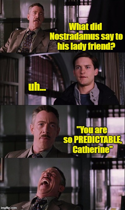 Nostradamus Knows | What did Nostradamus say to his lady friend? uh... "You are so PREDICTABLE, Catherine" | image tagged in memes,spiderman laugh,nostradamus,puns | made w/ Imgflip meme maker