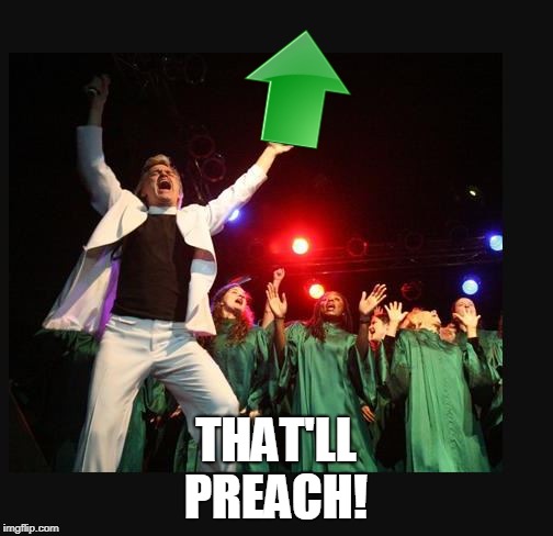 hallelujah preacher church choir televangelist pastor | THAT'LL PREACH! | image tagged in hallelujah preacher church choir televangelist pastor | made w/ Imgflip meme maker