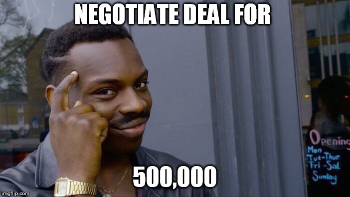 Roll Safe Think About It Meme | NEGOTIATE DEAL FOR 500,000 | image tagged in memes,roll safe think about it | made w/ Imgflip meme maker
