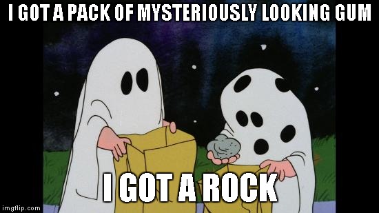 5 year olds that  don't get there candy checked | I GOT A PACK OF MYSTERIOUSLY LOOKING GUM; I GOT A ROCK | image tagged in charlie brown halloween rock | made w/ Imgflip meme maker