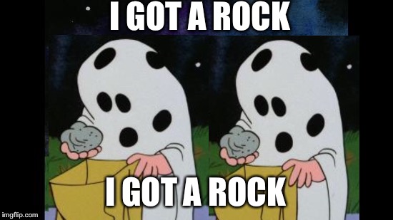 Charlie Brown Halloween Rock | I GOT A ROCK; I GOT A ROCK | image tagged in charlie brown halloween rock | made w/ Imgflip meme maker