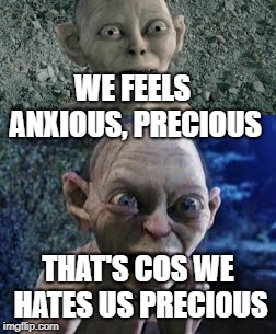 WE FEELS ANXIOUS, PRECIOUS THAT'S COS WE HATES US PRECIOUS | made w/ Imgflip meme maker