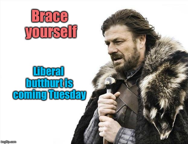 Stock up on crayons and coloring books for those safe spaces | Brace yourself; Liberal butthurt is coming Tuesday | image tagged in memes,brace yourselves x is coming,mid-term elections,butthurt,denial,safe spaces | made w/ Imgflip meme maker